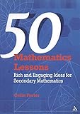 50 mathematics lessons : rich and engaging ideas for secondary mathematics