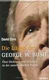 Die L&uuml;gen des George W - Bush - &Uuml;ber Dichtung und Wahrheit in der amerikanischen Politik - David Corn