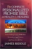 The Complete Personalized Promise Bible on Health and Healing: Every Promise in the Bible, from Genesis to Revelation, Personalized and Written As a Prayer Just for You