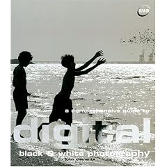 A Comprehensive Guide to Digital Black & White Photography (Digital Photography)