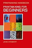 Printmaking for Beginners (Printmaking Handbooks) (Printmaking Handbooks)