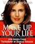 Make Up Your Life: Every Woman's Guide to the Power of Makeup