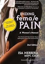 Ending Female Pain, A Woman's Manual, Expanded 2nd Edition: The Ultimate Self-Help Guide for Women Suffering From Chronic Pelvic and Sexual Pain Ending Female Pain, A Woman's Manual, Expanded 2nd Edition: The Ultimate Self-Help Guide for Women Suffering From Chronic Pelvic and Sexual Pain
