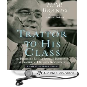 Traitor to His Class - The Privileged Life and Radical Presidency of FDR  - H. W. Brands 