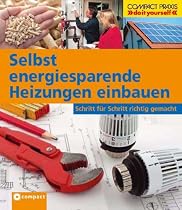Selbst energiesparende Heizungen einbauen: Schritt für Schritt richtig gemacht. Von kompetenten Fachautoren und Spezialisten verfasst mit fundierten ... sowie zahlreiche Profi- und Sicherheitstipps