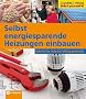 Selbst energiesparende Heizungen einbauen: Schritt f�r Schritt richtig gemacht. Von kompetenten Fachautoren und Spezialisten verfasst. Mit zahlreichen ... sowie zahlreiche Profi- und Sicherheitstipps