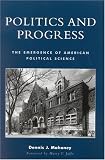Politics and Progress: The Emergence of American Political Science Politics and Progress: The Emergence of American Political Science