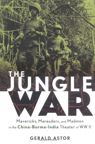 The Jungle War: Mavericks, Marauders and Madmen in the China-Burma-India Theater of World War II