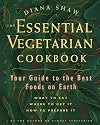 The Essential Vegetarian Cookbook: Your Guide to the Best Foods on Earth: What to Eat, Where to Get It, How to Prepare It