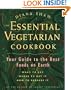 The Essential Vegetarian Cookbook: Your Guide to the Best Foods on Earth: What to Eat, Where to Get It, How to Prepare It
