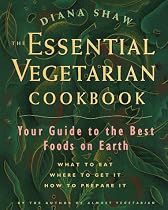 The Essential Vegetarian Cookbook: Your Guide to the Best Foods on Earth: What to Eat, Where to Get It, How to Prepare It