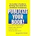 Publicize Your Book!: An Insider's Guide to Getting Your Book the Attent