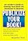 Publicize Your Book: An Insider's Guide to Getting Your Book the Attention It Deserves