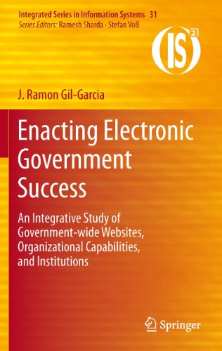 Enacting Electronic Government Success: An Integrative Study of Government-wide Websites, Organizational Capabilities, and Institutions: 31 (Integrated Series in Information Systems)