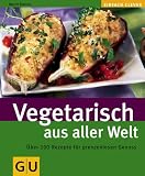 Vegetarisch aus aller Welt: Ueber 100 Rezepte fuer grenzenlosen Genuss