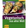Vegetarisch aus aller Welt. �ber 100 Rezepte f�r grenzenlosen Genuss
