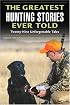 The Greatest Hunting Stories Ever Told: Twenty-Nine Unforgettable Tales (Greatest)