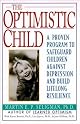 The Optimistic Child: Proven Program to Safeguard Children from Depression & Build Lifelong Resilience