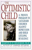 The Optimistic Child: Proven Program to Safeguard Children from Depression & Build Lifelong Resilience