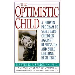 The Optimistic Child: Proven Program to Safeguard Children from Depression & Build Lifelong Resistance