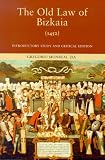 The Old Law of Bizkaia, 1452: Introductory Study and Critical Edition (Basque Classics Series)