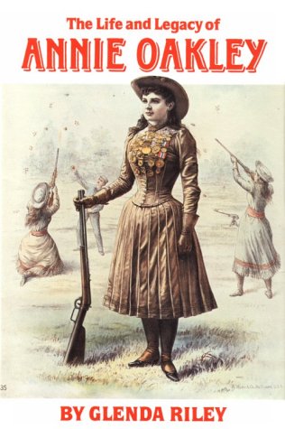 The Life and Legacy of Annie Oakley (Oklahoma Western Biographies)