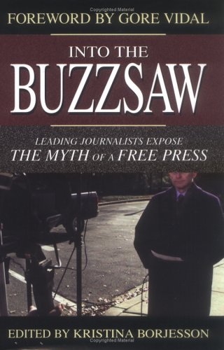 Into the Buzzsaw: Leading Journalists Expose the Myth of a Free Press