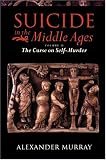 Suicide in the Middle Ages
 The Curse on Self-murder v
2
 The Curse on Self-murder Vol 2,
Alexander Murray