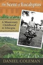 The Scent of Eucalyptus: A Missionary Childhood in Ethiopia
