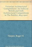 Victorian architectural competitions : an index to British and Irish architectural competitions in The Builder 1843-1900