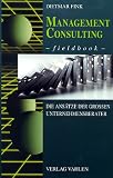 Management Consulting Fieldbook: Die Ansätze der großen Unternehmensberater