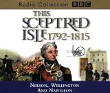 This Sceptred Isle: Nelson, Wellington and Napoleon 1792-1815 v.8: Nelson, Wellington and Napoleon 1792-1815 Vol 8 (BBC Radio Collection)