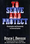 To Serve and Protect: Privatization and Community in Criminal Justice (Political Economy of the Austrian School Series)