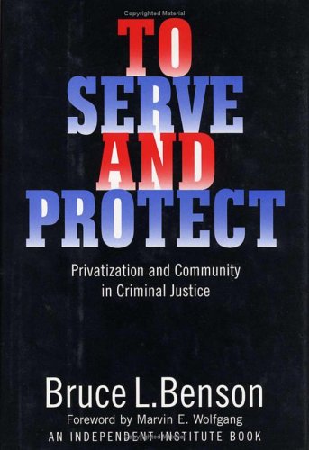 To Serve and Protect: Privatization and Community in Criminal Justice (Political Economy of the Austrian School Series) under Privatization in The Books Store