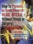 How to Prevent or Even Reverse Heart Disease--without Drugs or Surgery!