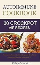 Autoimmune Cookbook: 30 Autoimmune Paleo Cookbook Recipes for the Crock Pot, Autoimmune Protocol Cookbook Recipes for AIP Diet (Autoimmune Paleo Diet Recipes Series)