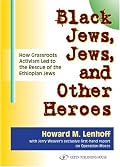 Black Jews, Jews, and Other Heroes: How Grassroots Activism Led to the Rescue of the Ethiopian Jews