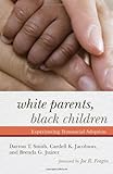White Parents, Black Children: Experiencing Transracial Adoption