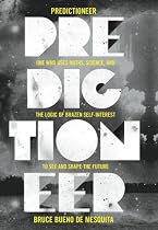 Predictioneer: One Who Uses Maths, Science and the Logic of Brazen Self-interest to See and Shape the Future