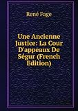 Une Ancienne Justice: La Cour Dappeaux De Ségur (French Edition)