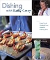 Dishing with Kathy Casey: Food, Fun, and Cocktails from Seattle's Culinary Diva