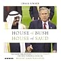 House of Bush, House of Saud: The Secret Relationship Between the World's Two Most Powerful Dynasties