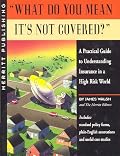 What Do You Mean It's Not Covered? : A Practical Guide to Understanding Insurance in a High Risk World (1st Edition) (1st Edition)