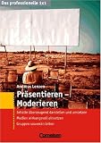 Das professionelle 1 x 1: Präsentieren, Moderieren: Inhalte überzeugend darstellen und umsetzen. Präsentationsmedien wirkungsvoll einsetzen. Gruppen souverän leiten