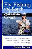 Fly-Fishing the South Atlantic Coast : Where to Find Game Fish from North Carolina's Outer Banks to the Florida Keys