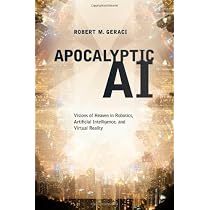 Apocalyptic AI: Visions of Heaven in Robotics, Artificial Intelligence, and Virtual Reality