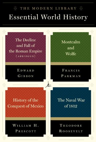 The Modern Library Essential World History 4-Book Bundle: The Decline and Fall of the Roman Empire (Abridged); Montcalm and Wolfe; History of the Conquest of Mexico; The Naval War of 1812