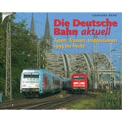Die Deutsche Bahn aktuell: Typen, Trassen, Impressionen 1994 bis heute.