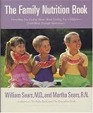 The Family Nutrition Book : Everything You Need to Know About Feeding Your Children, from Birth Though Adolescence