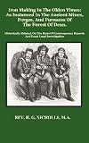 Iron Making in the Olden Times as instanced in the Ancient Mines, Forges, and Furnaces of The Forest of Dean